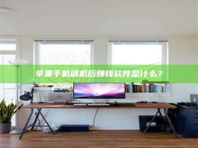 黔东南苹果手机刷机后赚钱软件是什么？