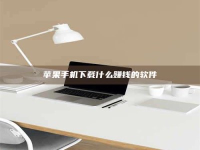 黔东南苹果手机下载什么赚钱的软件