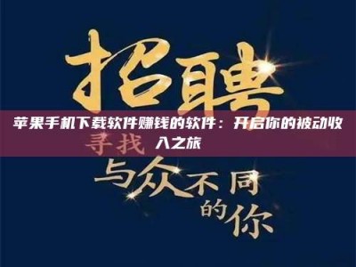 黔东南苹果手机下载软件赚钱的软件：开启你的被动收入之旅