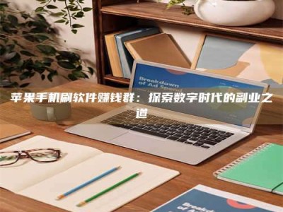 黔东南苹果手机刷软件赚钱群：探索数字时代的副业之道