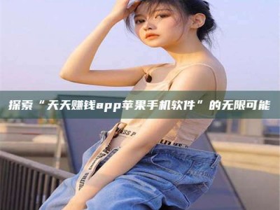 黔东南探索“天天赚钱app苹果手机软件”的无限可能
