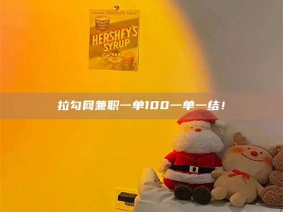 黔东南拉勾网兼职一单100一单一结！